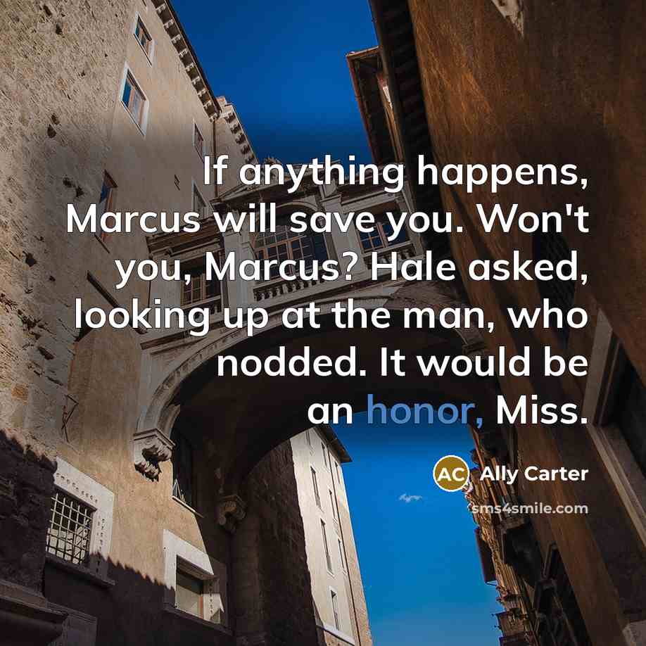 “If anything happens, Marcus will save you. Won't you, Marcus?…” quote by Ally Carter
