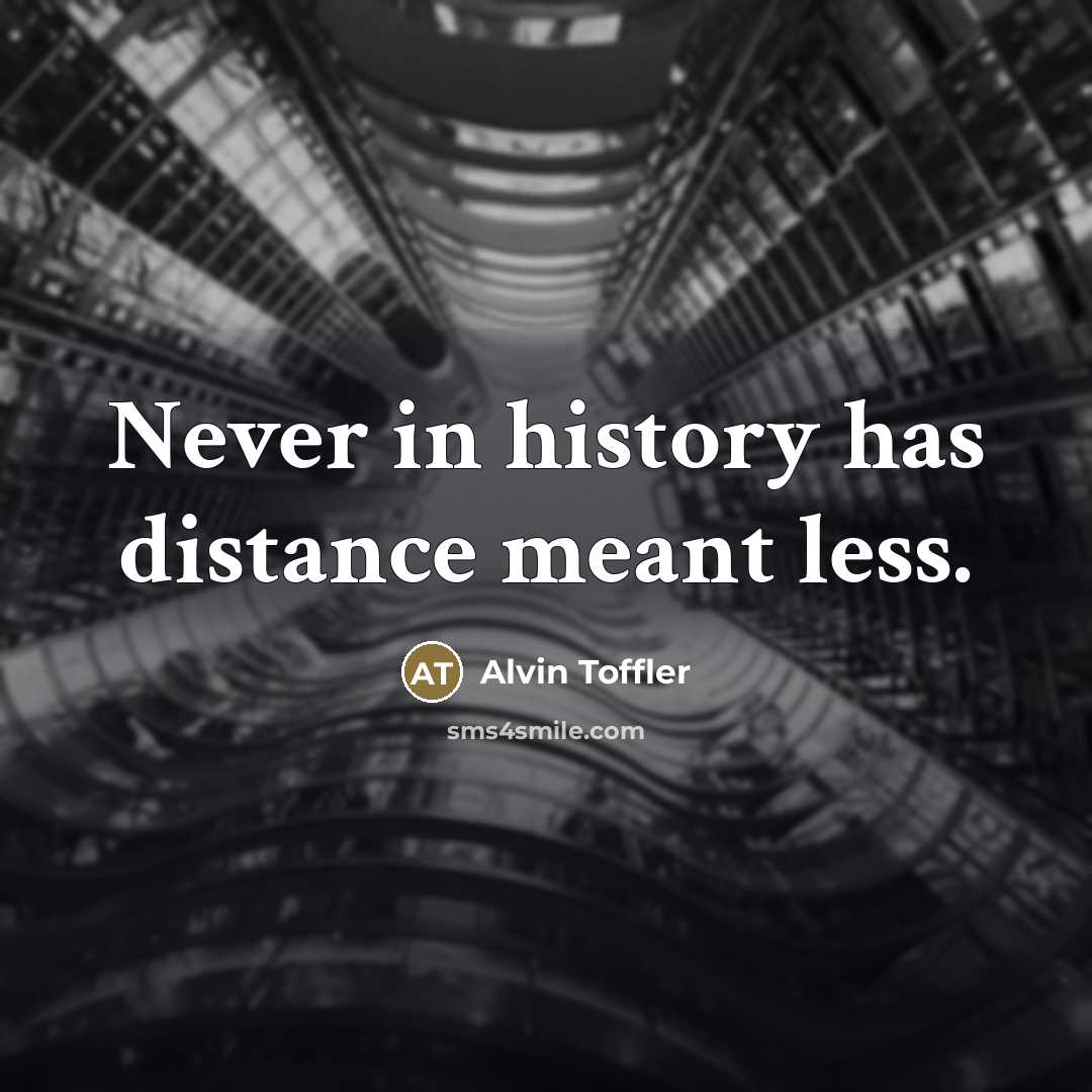 “Never in history has distance meant less.…” quote by Alvin Toffler