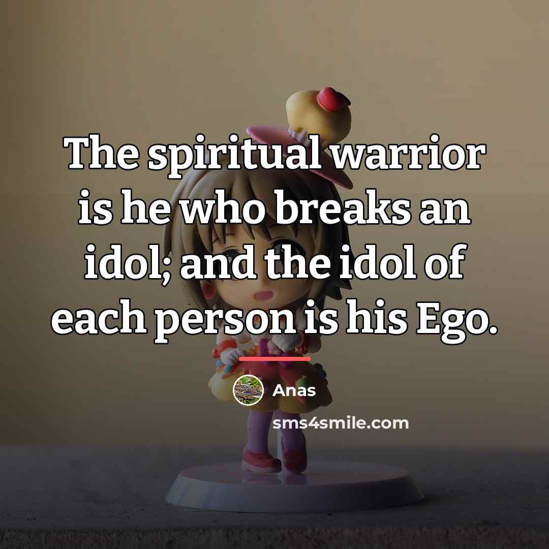 “The spiritual warrior is he who breaks an idol; and…” quote by Anas