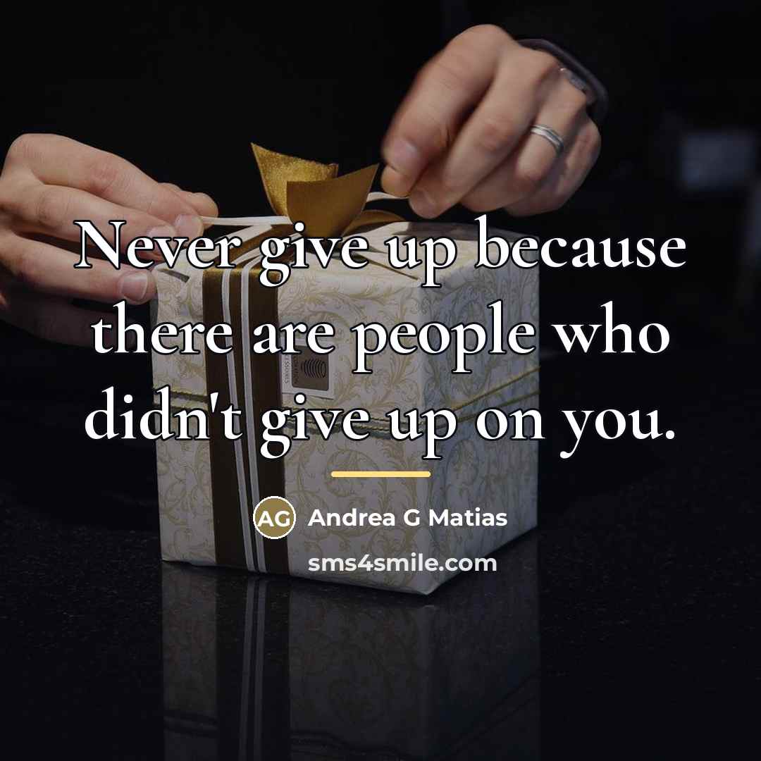 “Never give up because there are people who didn't give…” quote by Andrea G Matias