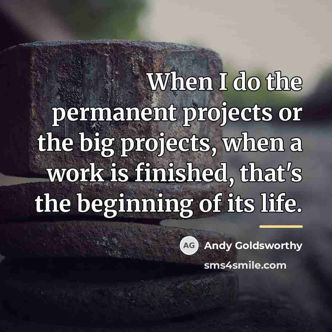 “When I do the permanent projects or the big projects,…” quote by Andy Goldsworthy