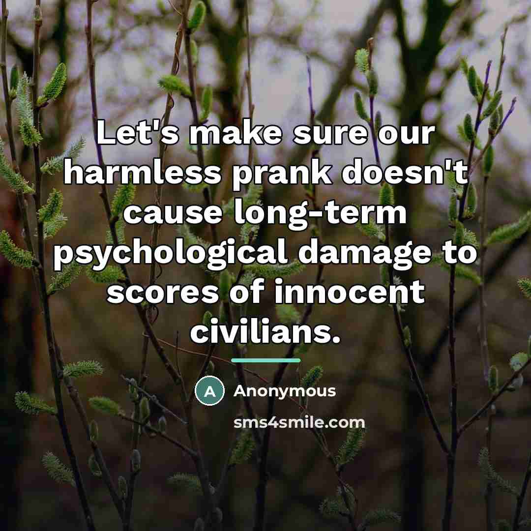 “Let's make sure our harmless prank doesn't cause long-term psychological…” quote by Anonymous