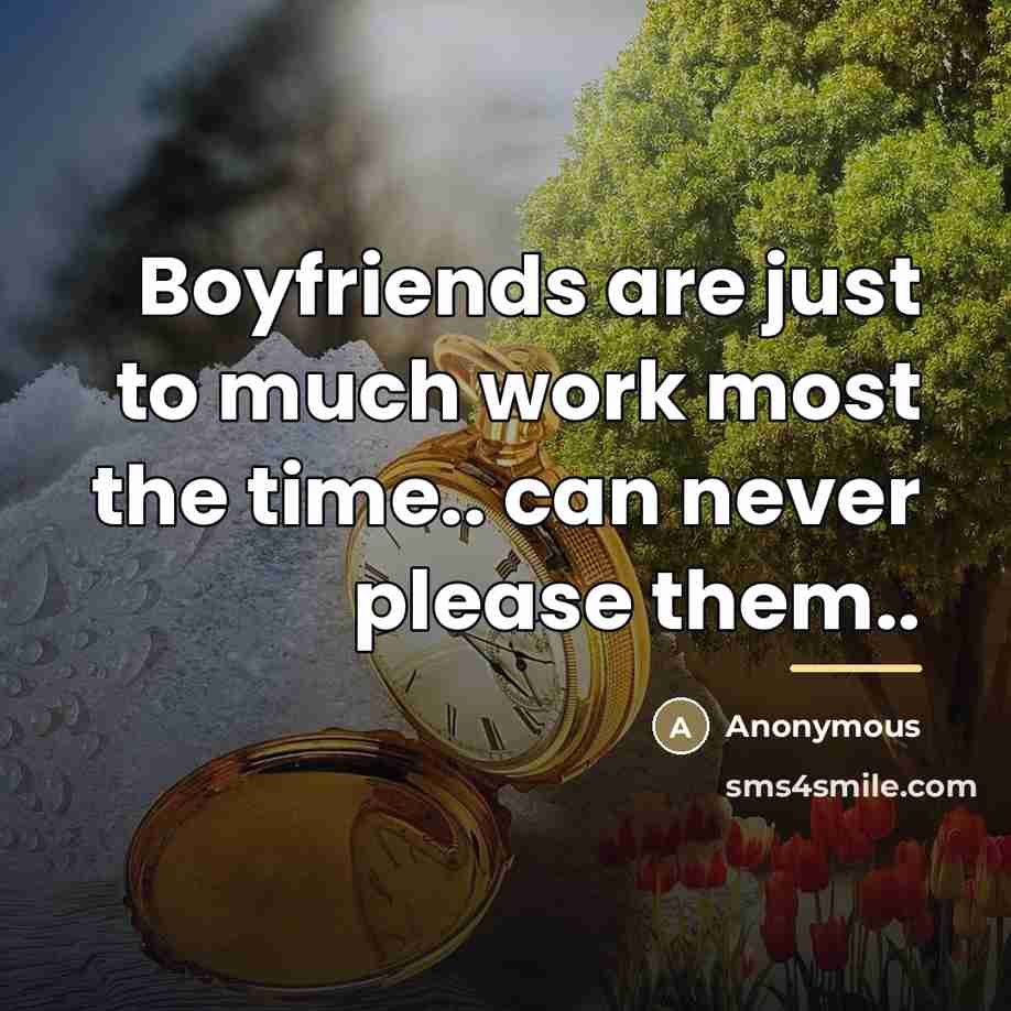 “Boyfriends are just to much work most the time.. can…” quote by Anonymous