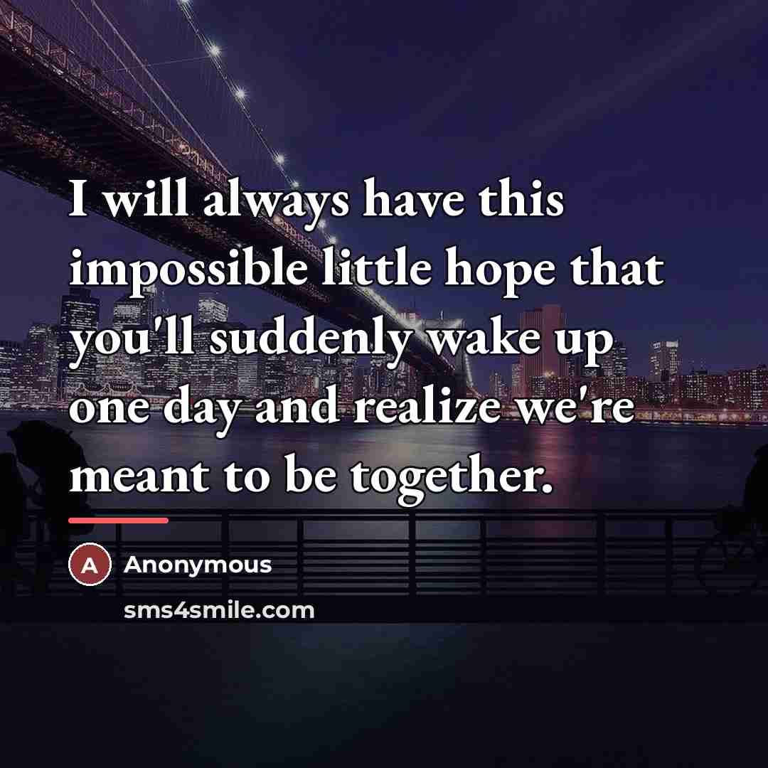 “I will always have this impossible little hope that you'll…” quote by Anonymous
