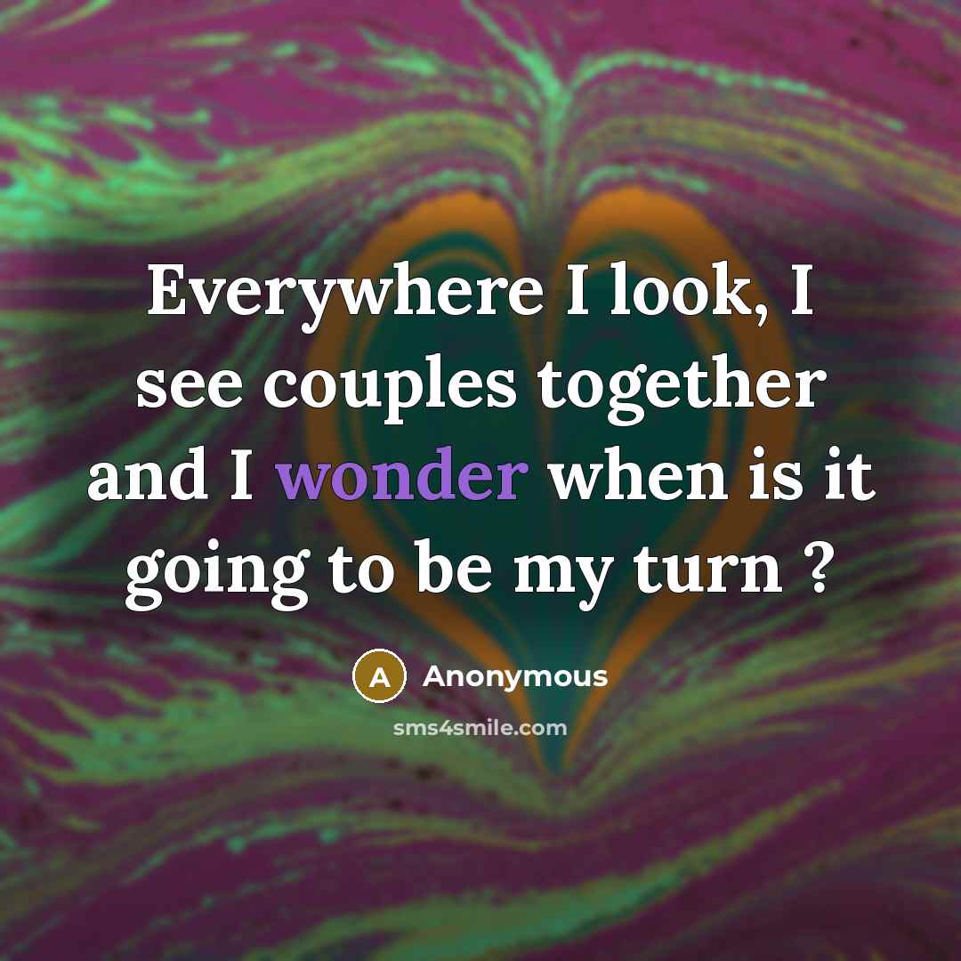 “Everywhere I look, I see couples together and I wonder…” quote by Anonymous
