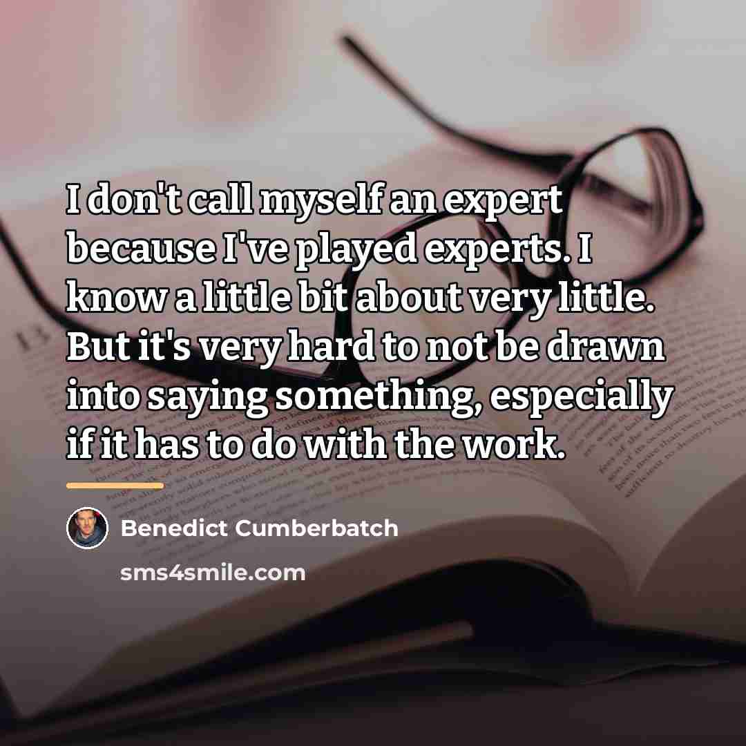 “I don't call myself an expert because I've played experts.…” quote by Benedict Cumberbatch