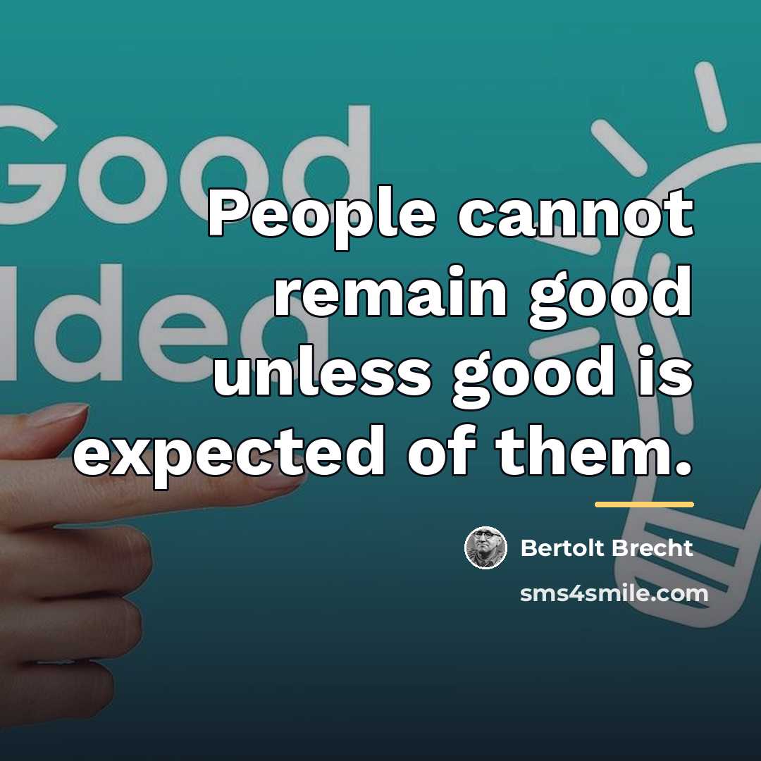 “People cannot remain good unless good is expected of them.…” quote by Bertolt Brecht
