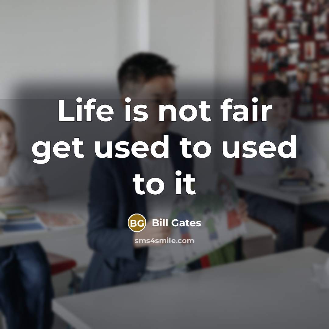 “Life is not fair get used to used to it…” quote by Bill Gates