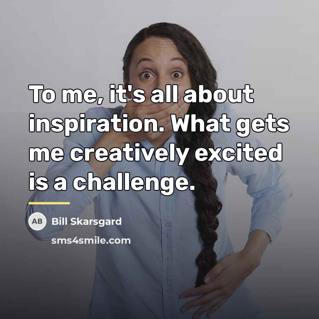 “To me, it's all about inspiration. What gets me creatively…” quote by Bill Skarsgard