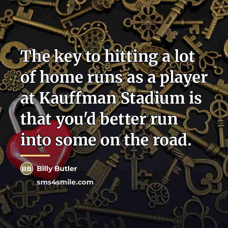 “The key to hitting a lot of home runs as…” quote by Billy Butler