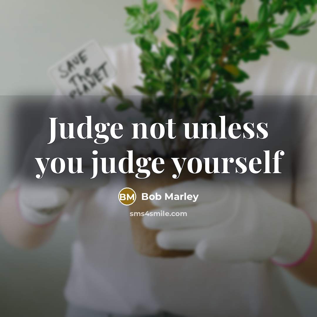 “Judge not unless you judge yourself” quote by Bob Marley