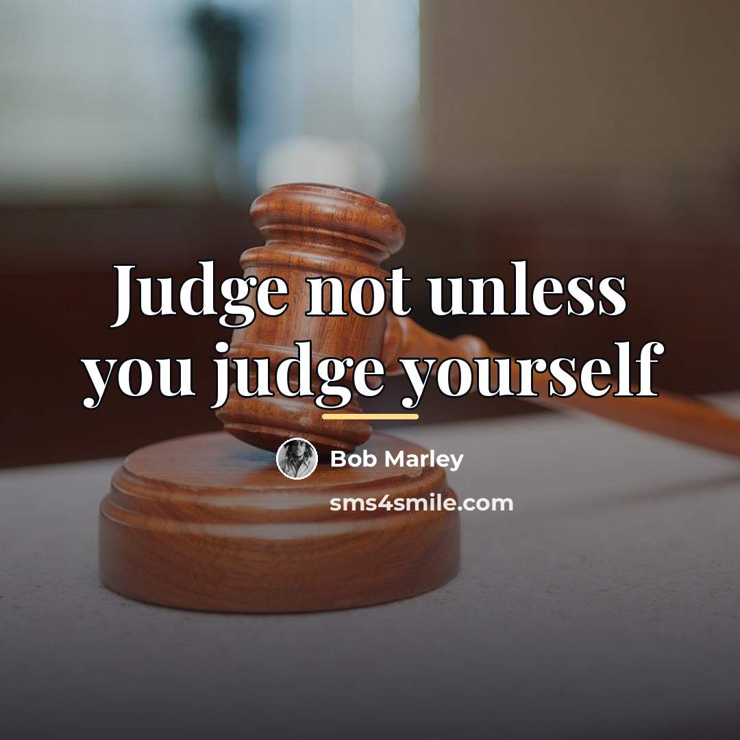 “Judge not unless you judge yourself…” quote by Bob Marley