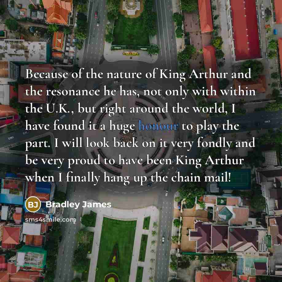 “Because of the nature of King Arthur and the resonance…” quote by Bradley James