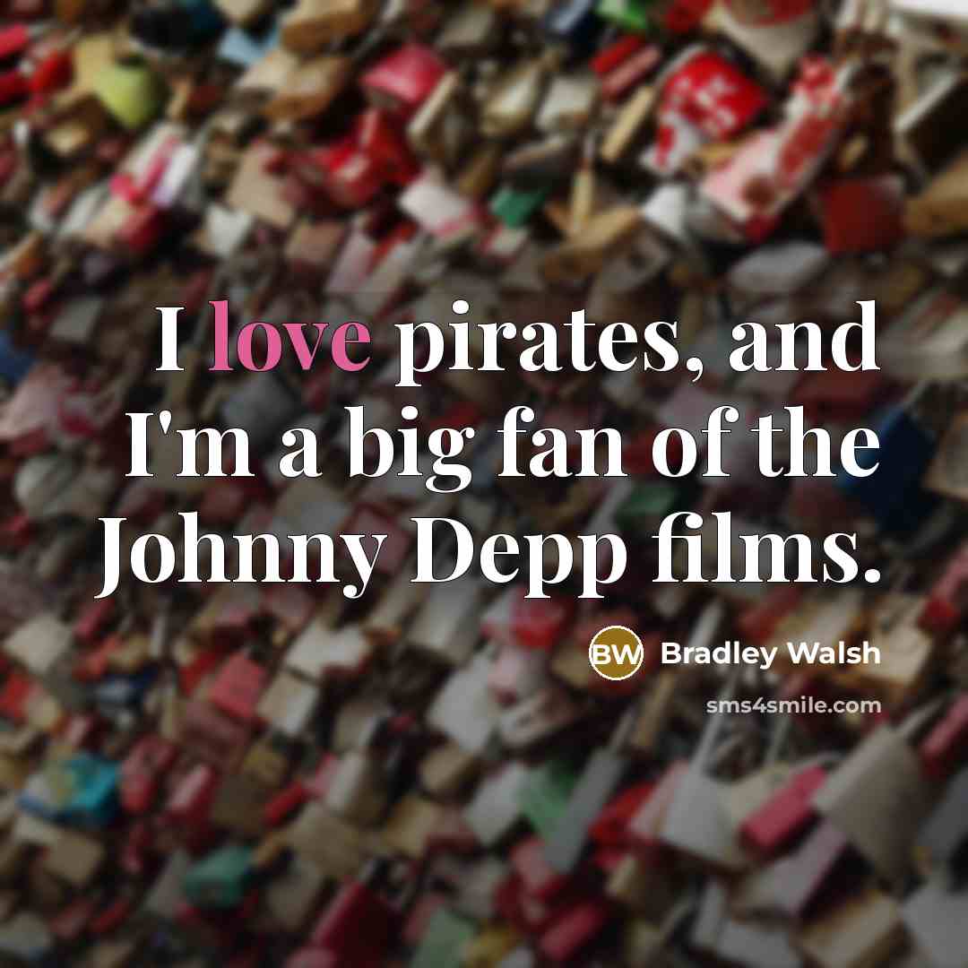 “I love pirates, and I'm a big fan of the…” quote by Bradley Walsh