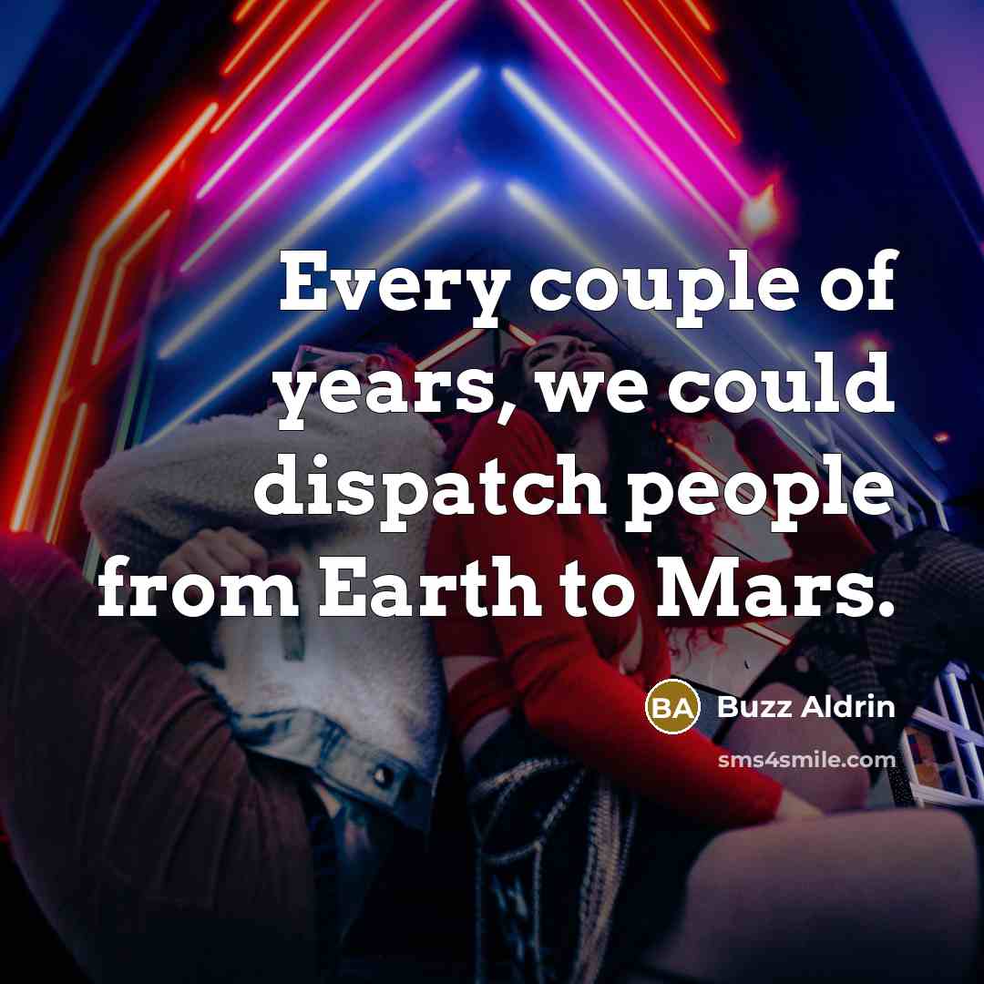 “Every couple of years, we could dispatch people from Earth…” quote by Buzz Aldrin