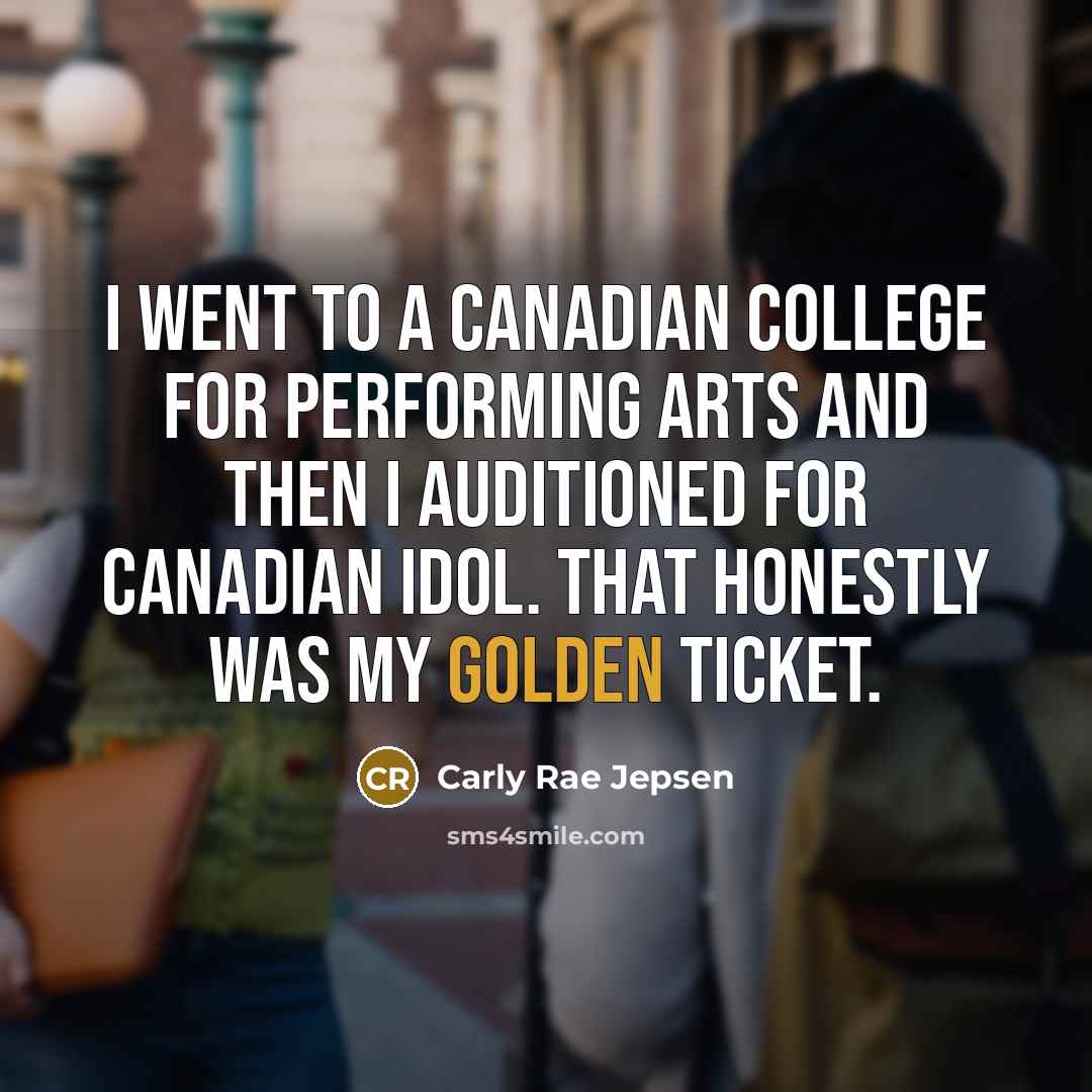 “I went to a Canadian college for performing arts and…” quote by Carly Rae Jepsen