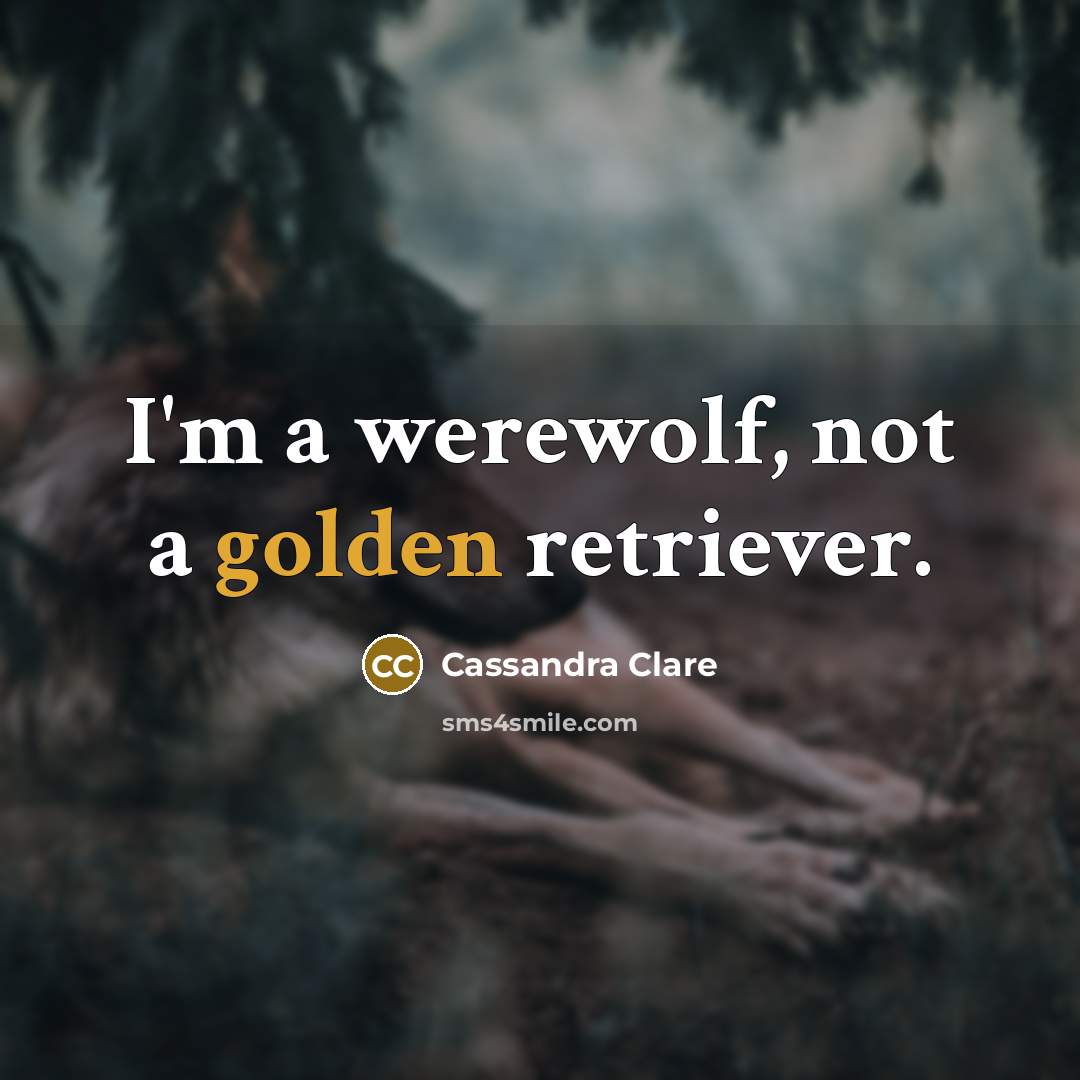 “I'm a werewolf, not a golden retriever.…” quote by Cassandra Clare