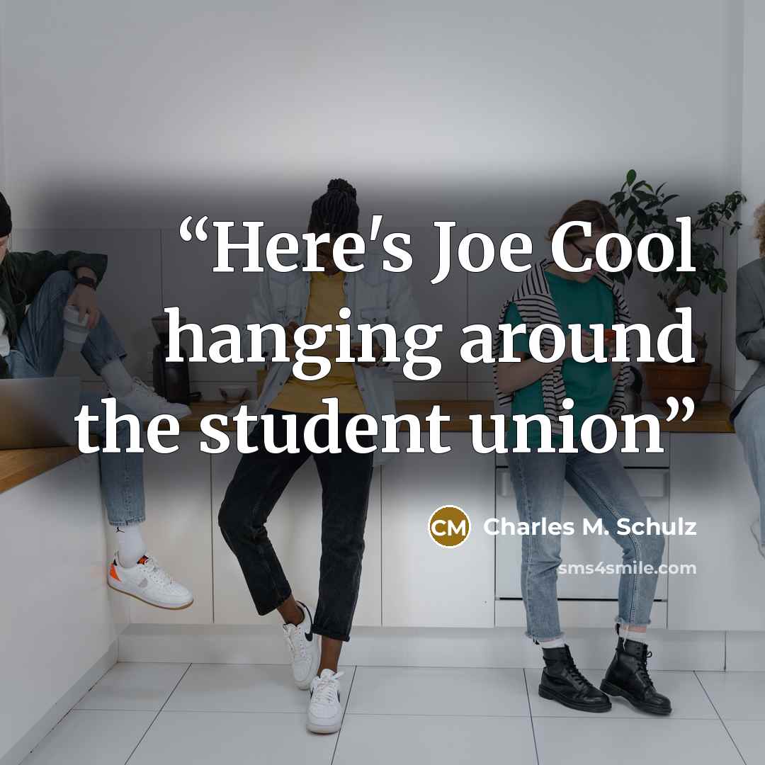 “Here's Joe Cool hanging around the student union” quote by Charles M. Schulz