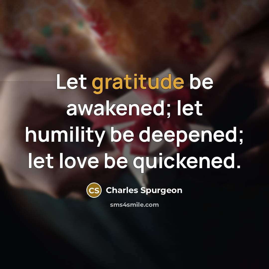 “Let gratitude be awakened; let humility be deepened; let love…” quote by Charles Spurgeon