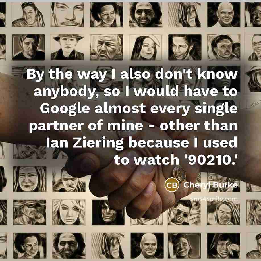 “By the way I also don't know anybody, so I…” quote by Cheryl Burke