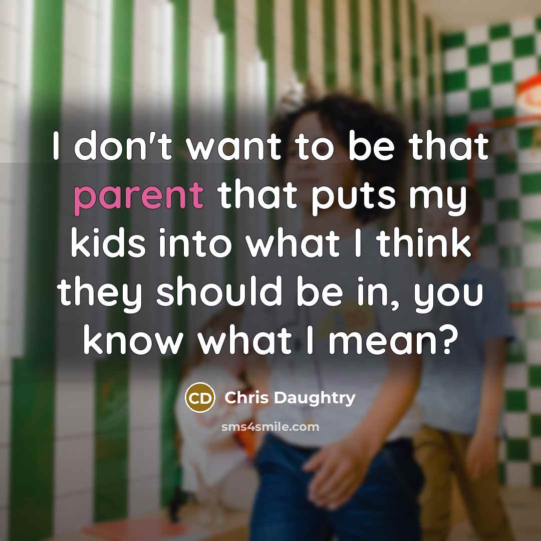“I don't want to be that parent that puts my…” quote by Chris Daughtry