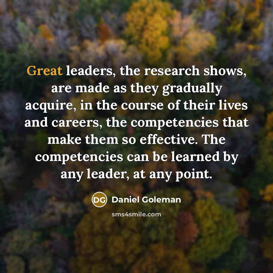 “Great leaders, the research shows, are made as they gradually…” quote by Daniel Goleman