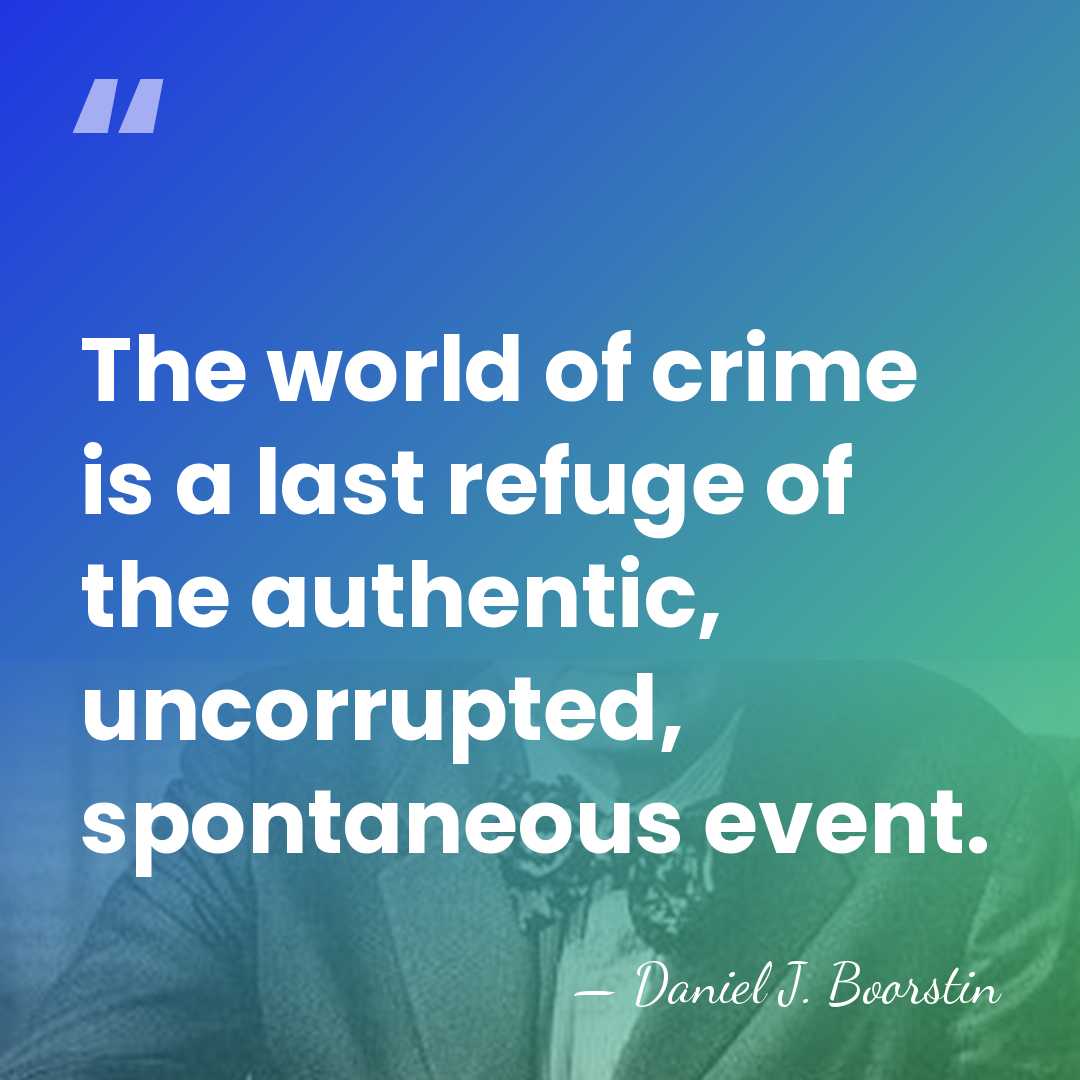 The world of crime is a last refuge of the authentic, uncorrupted,&hellip; - Daniel J. Boorstin