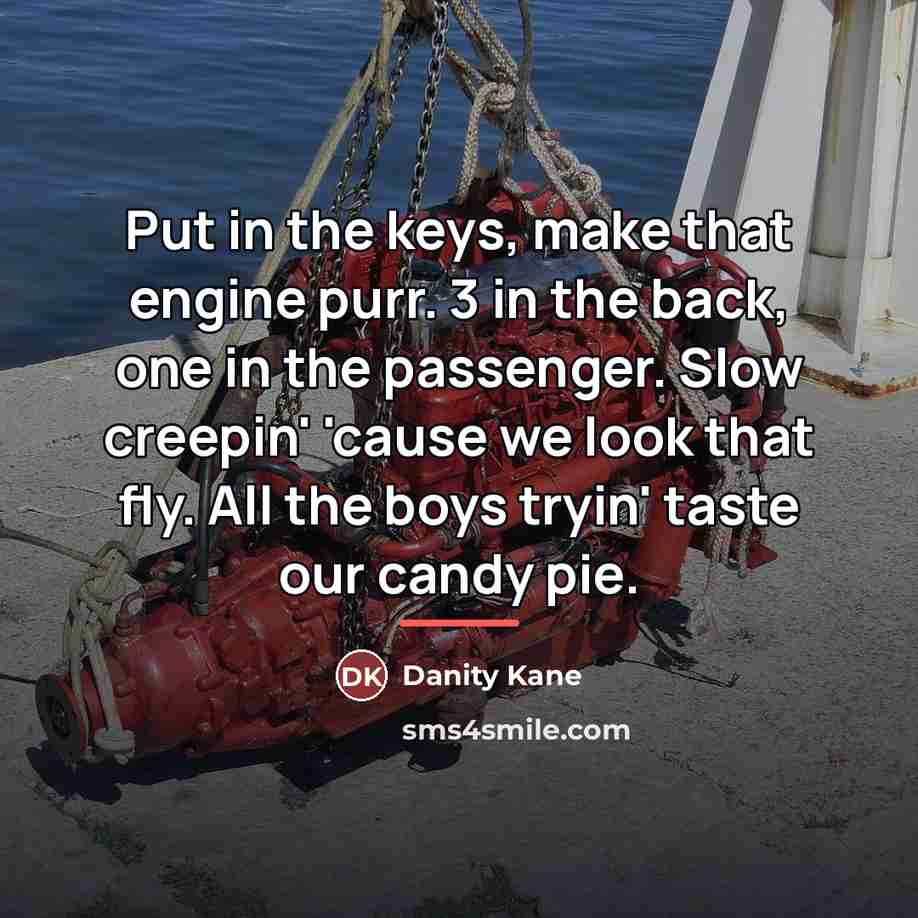 “Put in the keys, make that engine purr. 3 in…” quote by Danity Kane