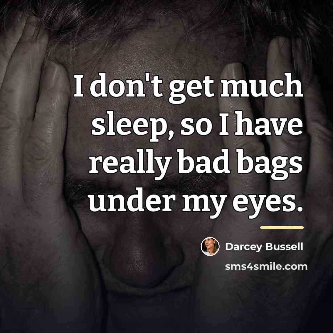 “I don't get much sleep, so I have really bad…” quote by Darcey Bussell