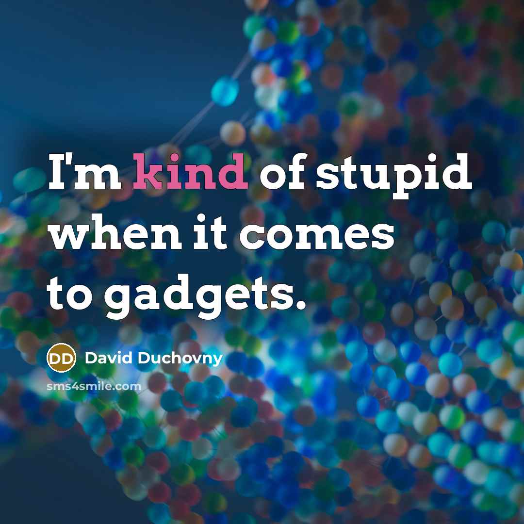 “I'm kind of stupid when it comes to gadgets.…” quote by David Duchovny