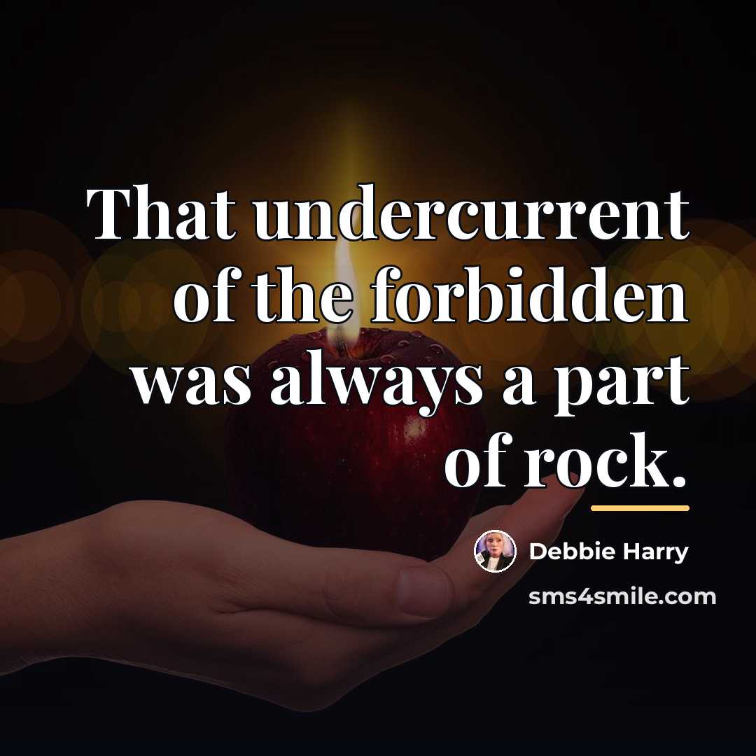 “That undercurrent of the forbidden was always a part of…” quote by Debbie Harry
