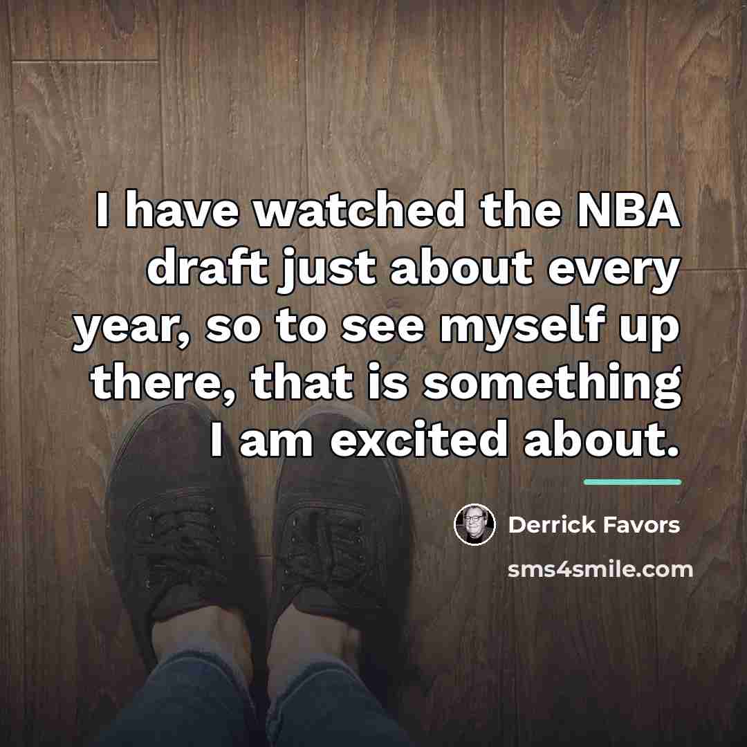 “I have watched the NBA draft just about every year,…” quote by Derrick Favors
