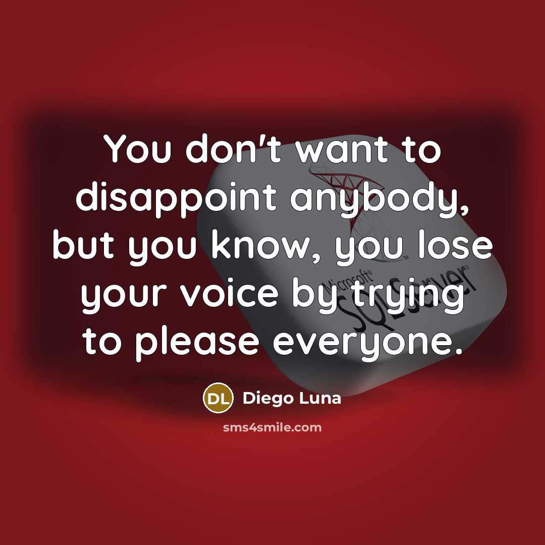 “You don't want to disappoint anybody, but you know, you…” quote by Diego Luna