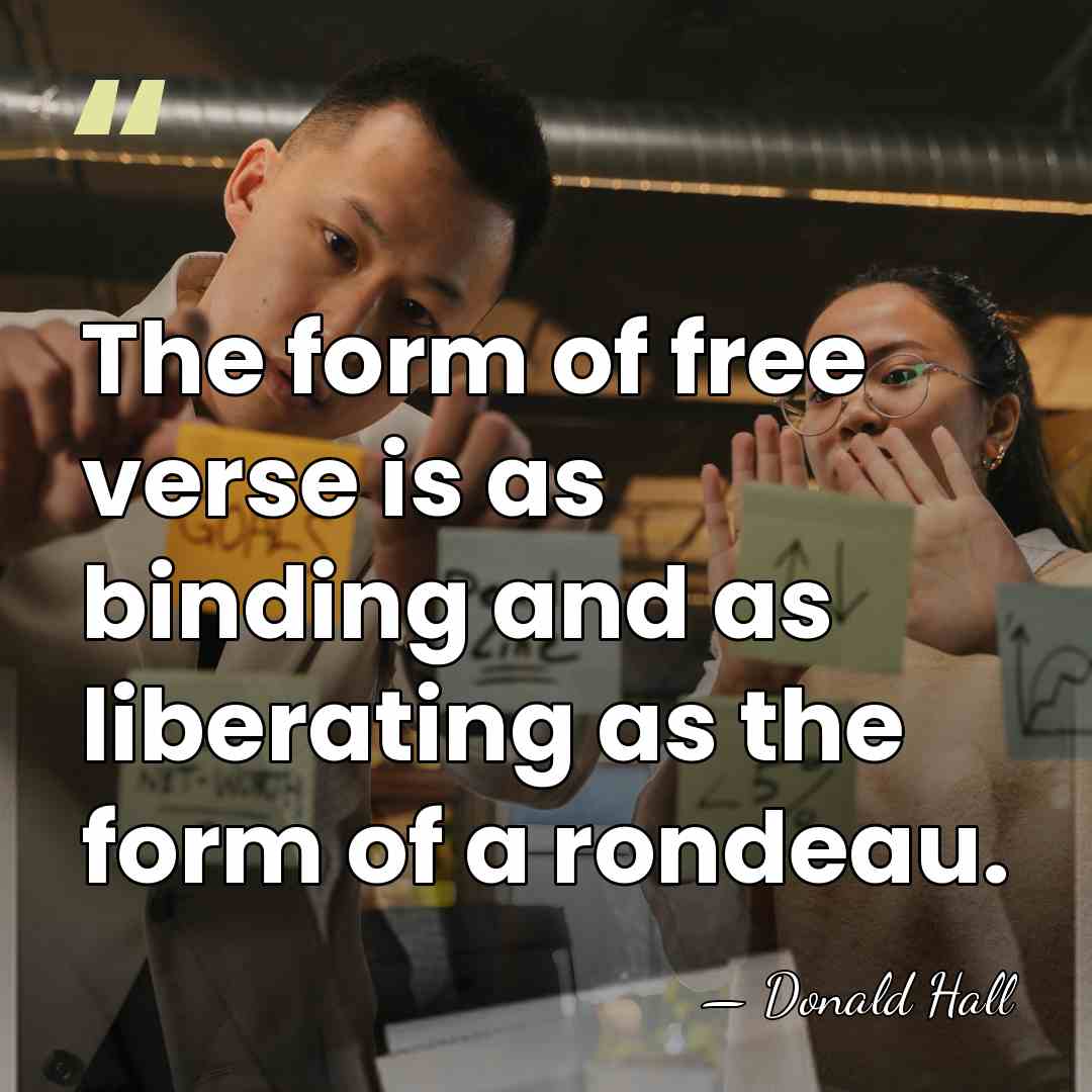 The form of free verse is as binding and as liberating as&hellip; - Donald Hall