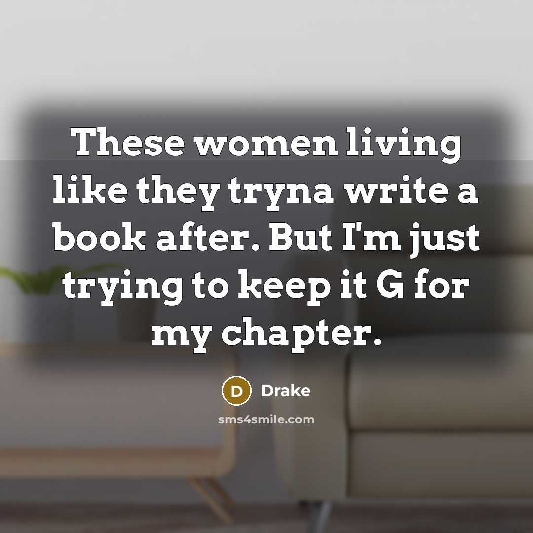 “These women living like they tryna write a book after.…” quote by Drake