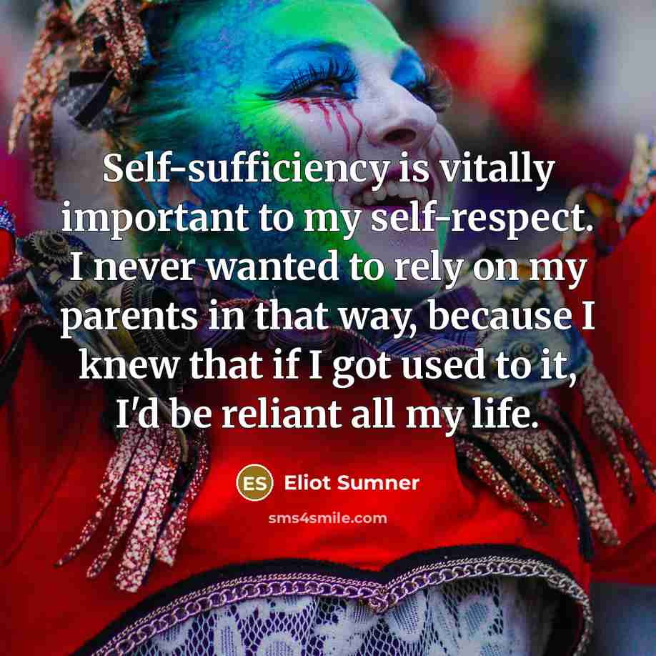“Self-sufficiency is vitally important to my self-respect. I never wanted…” quote by Eliot Sumner