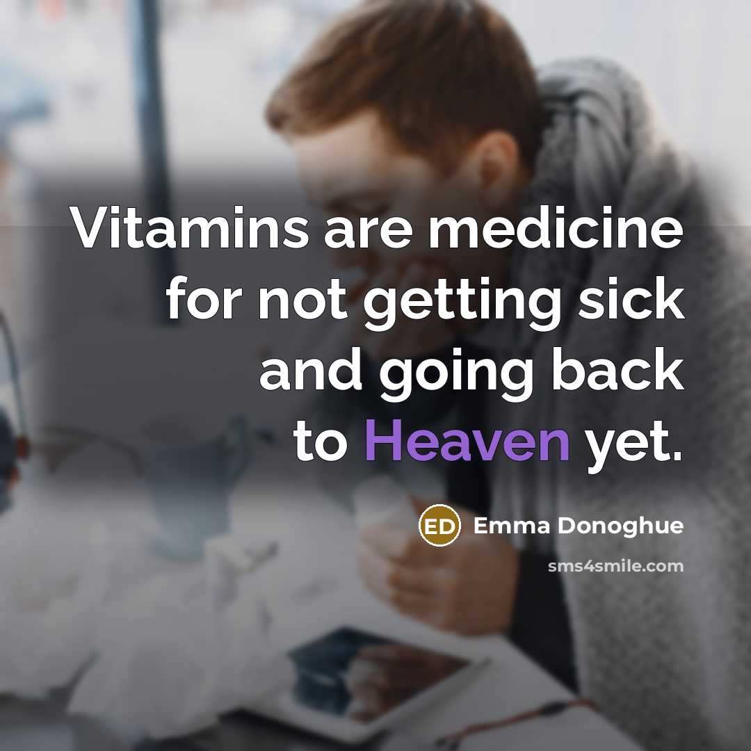“Vitamins are medicine for not getting sick and going back…” quote by Emma Donoghue