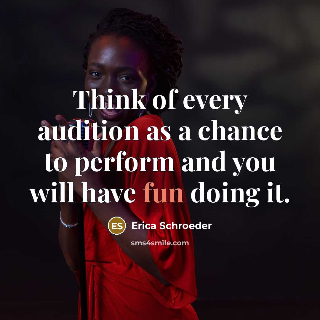 “Think of every audition as a chance to perform and…” quote by Erica Schroeder