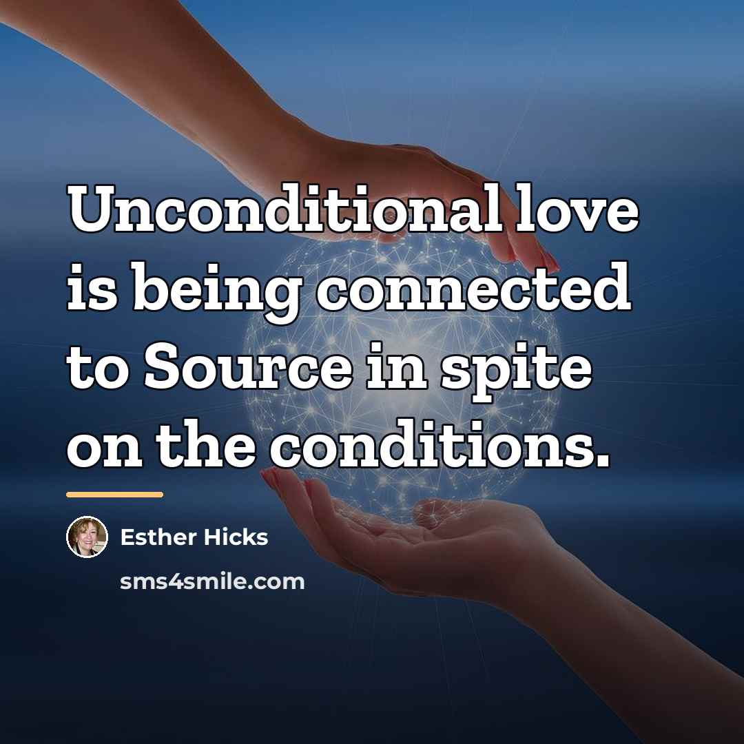 “Unconditional love is being connected to Source in spite on…” quote by Esther Hicks
