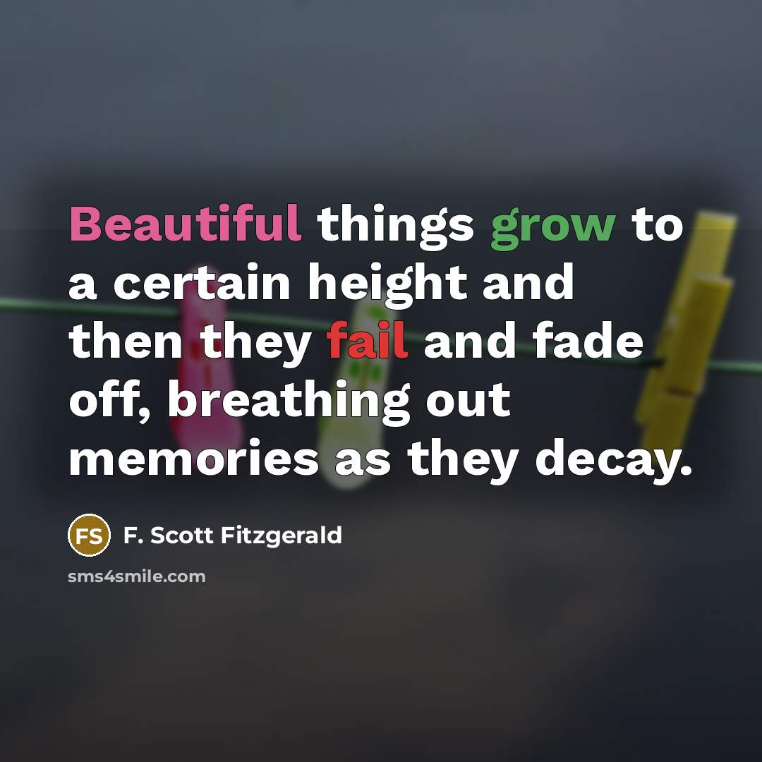 “Beautiful things grow to a certain height and then they…” quote by F. Scott Fitzgerald
