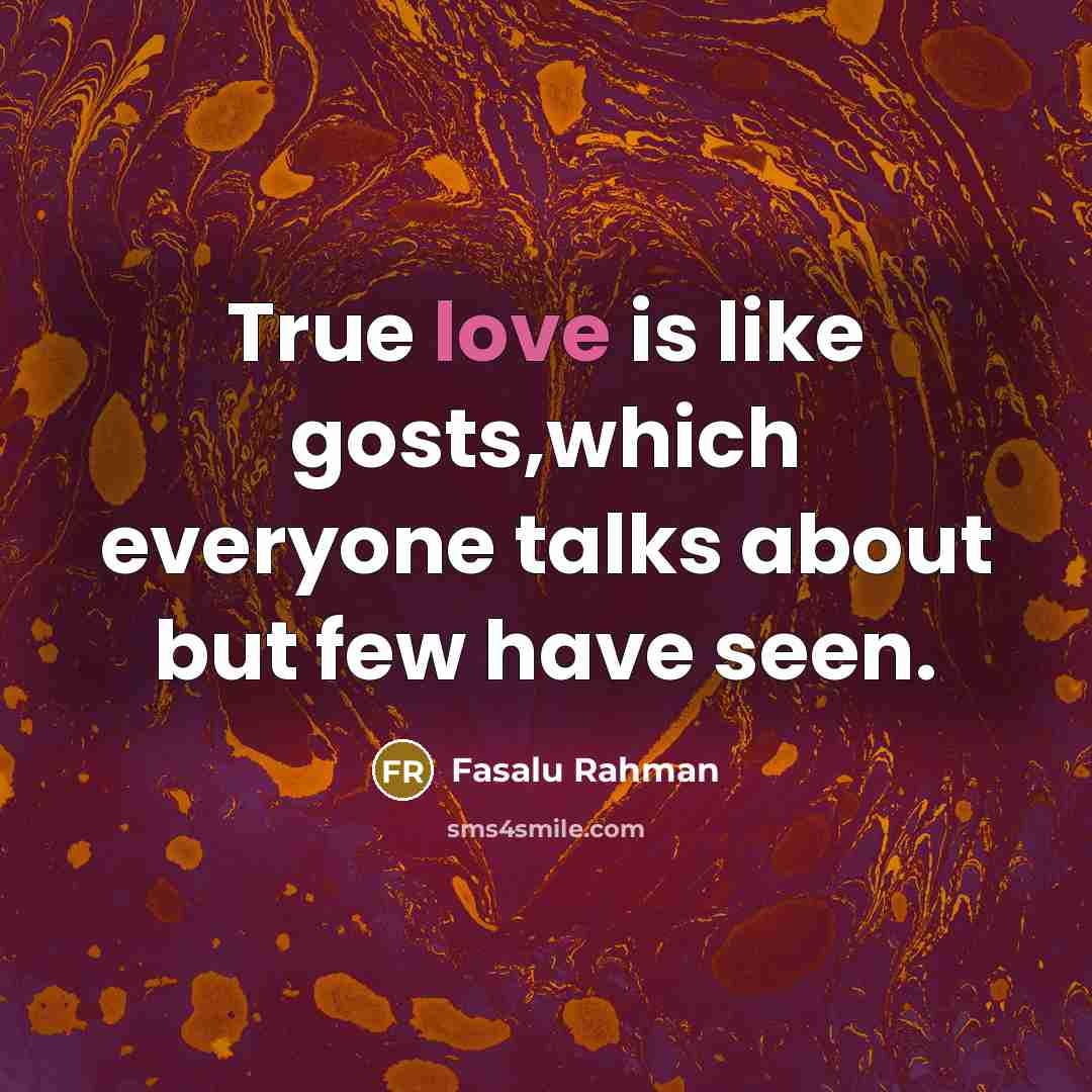 “True love is like gosts,which everyone talks about but few…” quote by Fasalu Rahman
