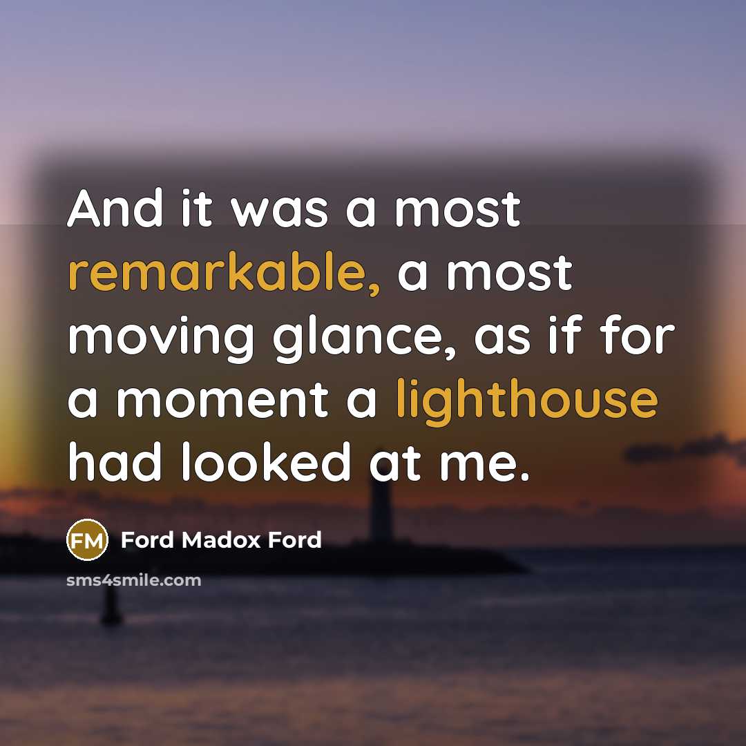 “And it was a most remarkable, a most moving glance,…” quote by Ford Madox Ford