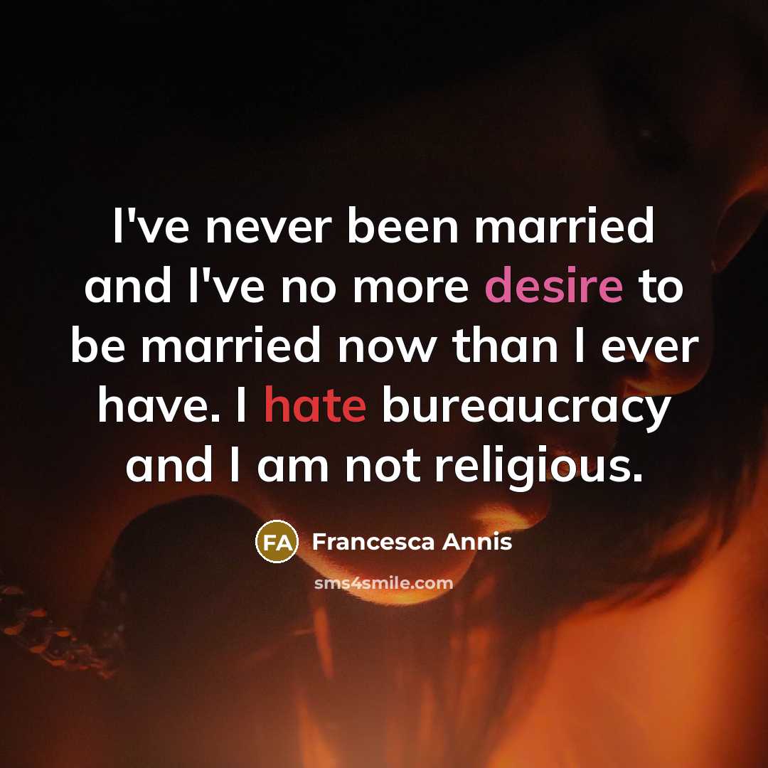 “I've never been married and I've no more desire to…” quote by Francesca Annis