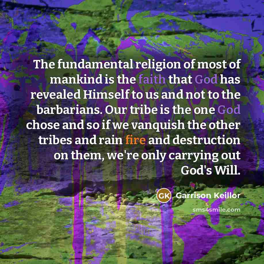 “The fundamental religion of most of mankind is the faith…” quote by Garrison Keillor