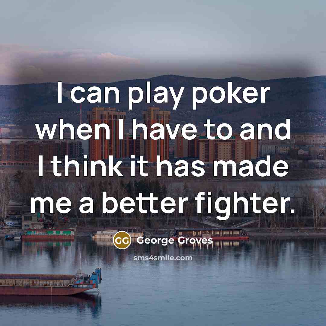 “I can play poker when I have to and I…” quote by George Groves