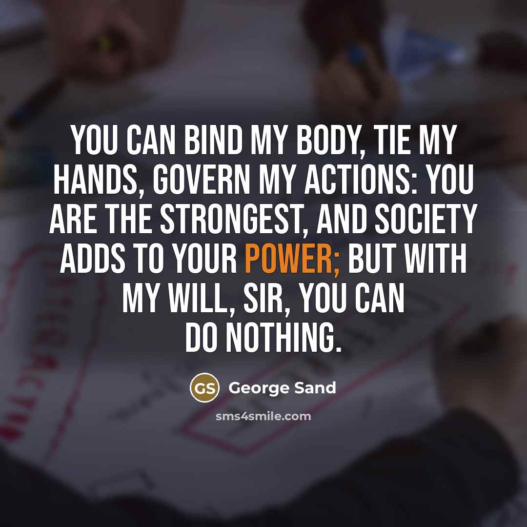 “You can bind my body, tie my hands, govern my…” quote by George Sand