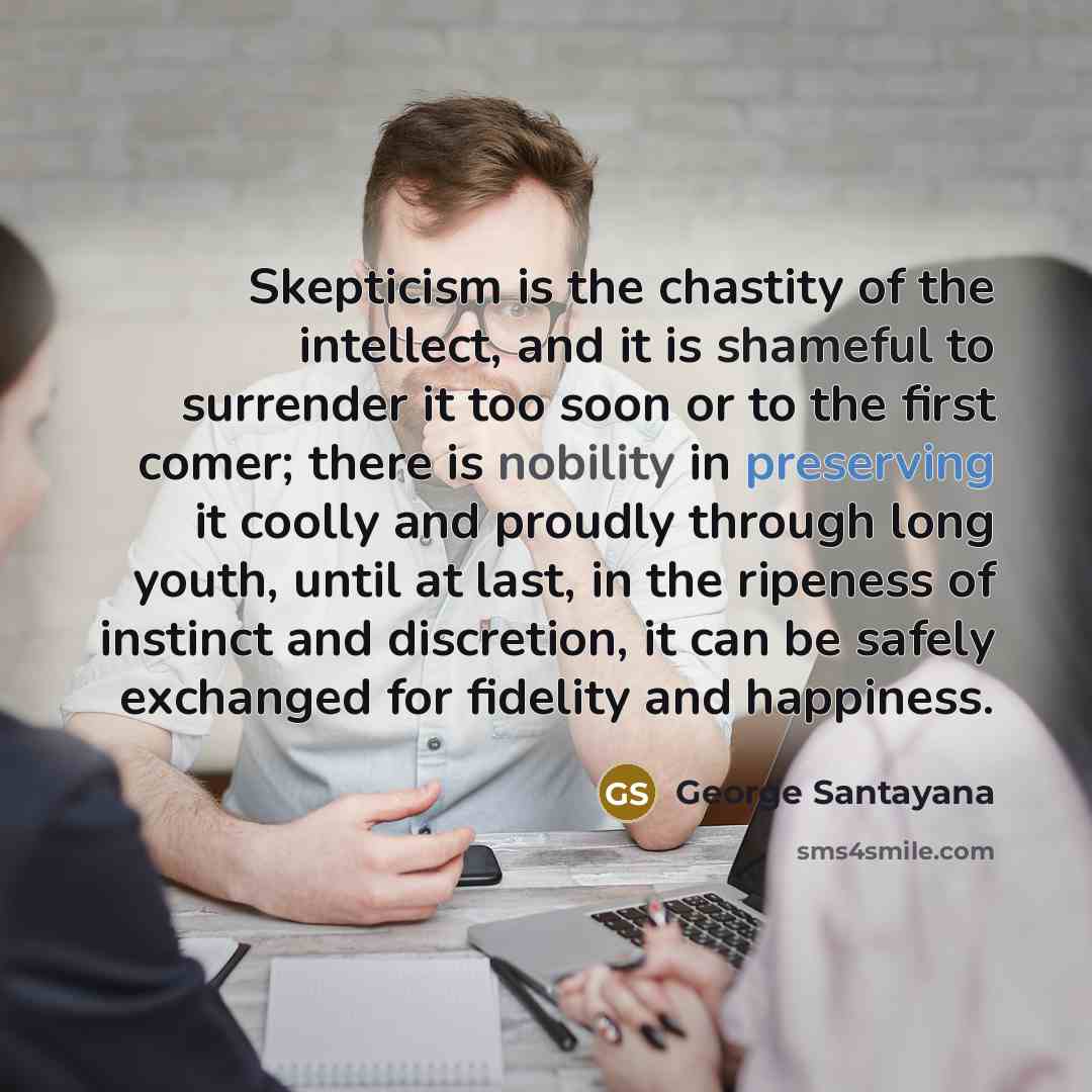 “Skepticism is the chastity of the intellect, and it is…” quote by George Santayana