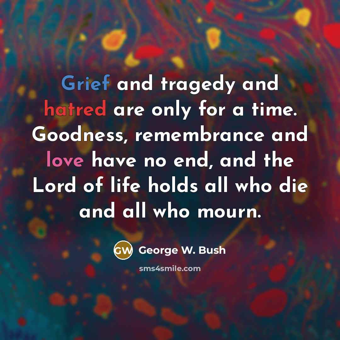 “Grief and tragedy and hatred are only for a time.…” quote by George W. Bush