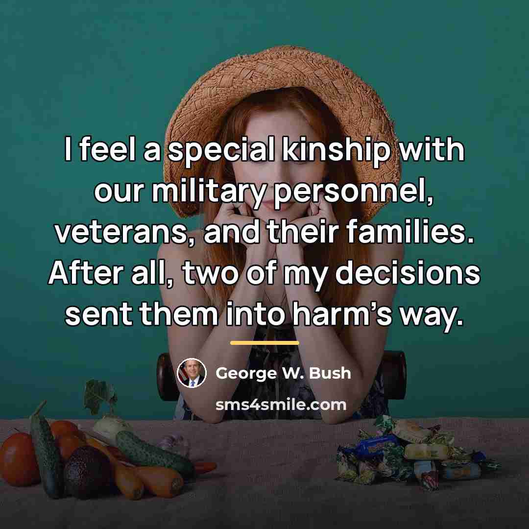 “I feel a special kinship with our military personnel, veterans,…” quote by George W. Bush