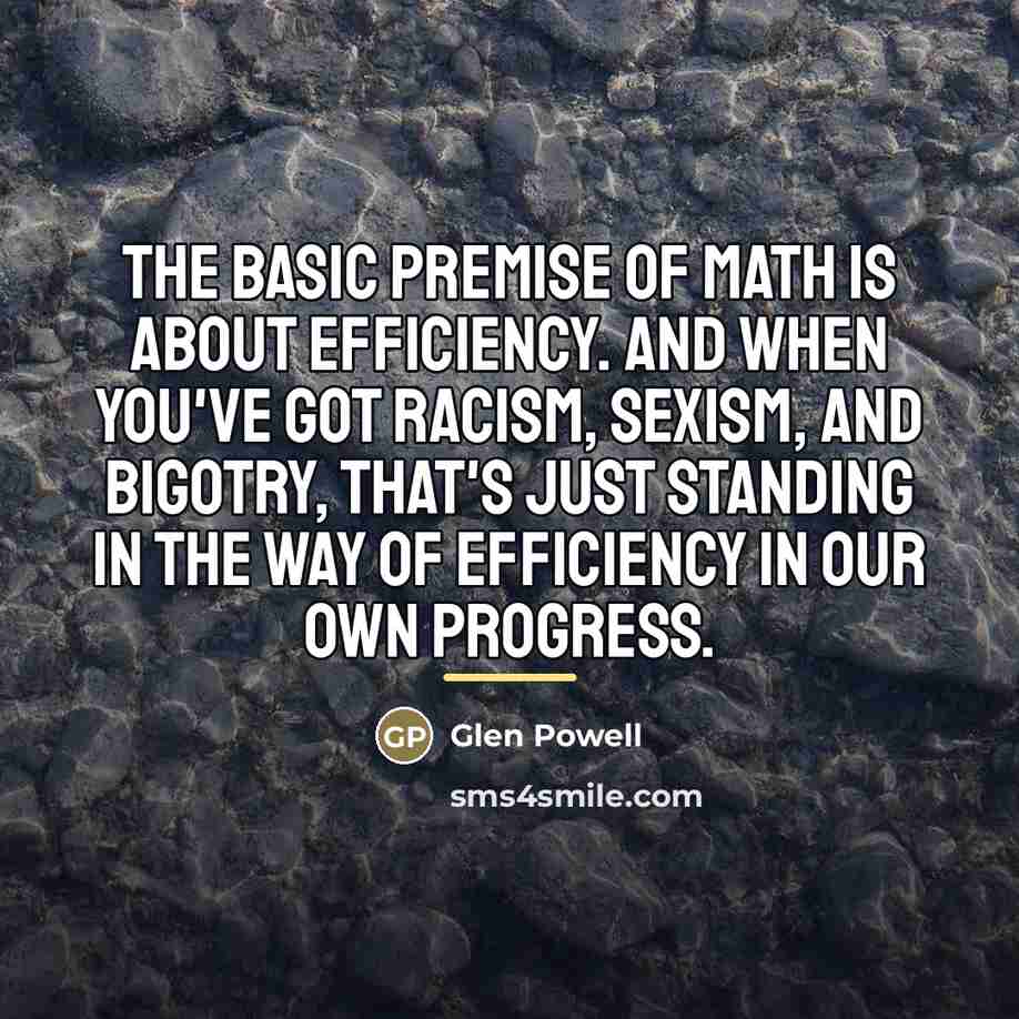 “The basic premise of math is about efficiency. And when…” quote by Glen Powell